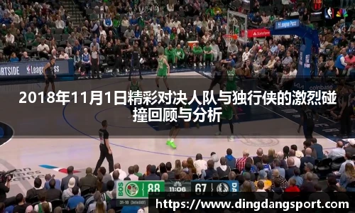 2018年11月1日精彩对决人队与独行侠的激烈碰撞回顾与分析