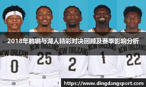 2018年鹈鹕与湖人精彩对决回顾及赛季影响分析
