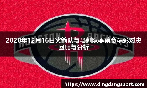 2020年12月16日火箭队与马刺队季前赛精彩对决回顾与分析