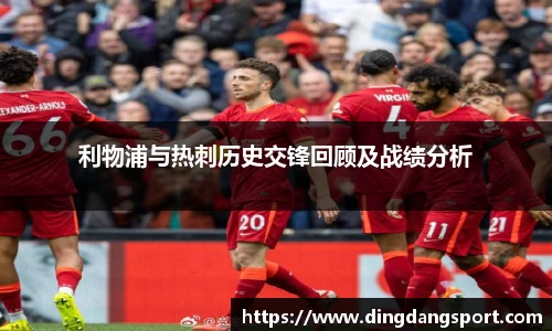 利物浦与热刺历史交锋回顾及战绩分析