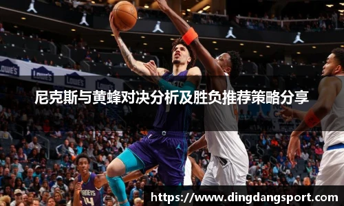 尼克斯与黄蜂对决分析及胜负推荐策略分享