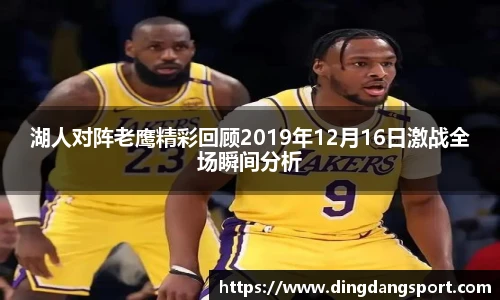 湖人对阵老鹰精彩回顾2019年12月16日激战全场瞬间分析