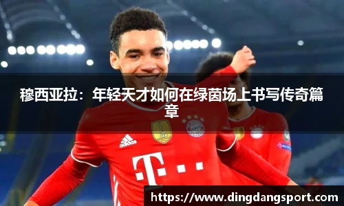 穆西亚拉：年轻天才如何在绿茵场上书写传奇篇章
