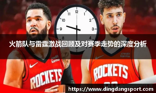 火箭队与雷霆激战回顾及对赛季走势的深度分析