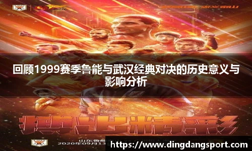 回顾1999赛季鲁能与武汉经典对决的历史意义与影响分析
